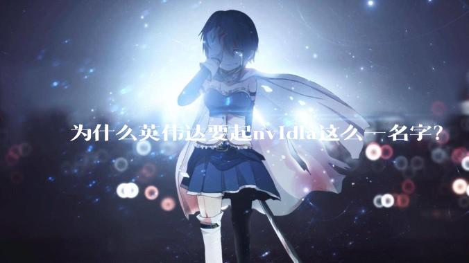 为什么英伟达要起nvidia这么一名字？
